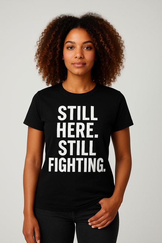 STILL HERE. STILL FIGHTING. Tee