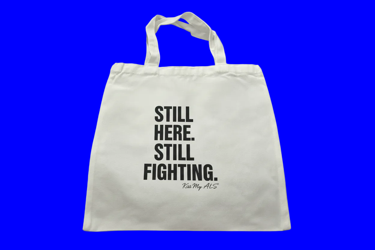 Still Here. Still Fighting. Tote Bag | Kiss My ALS