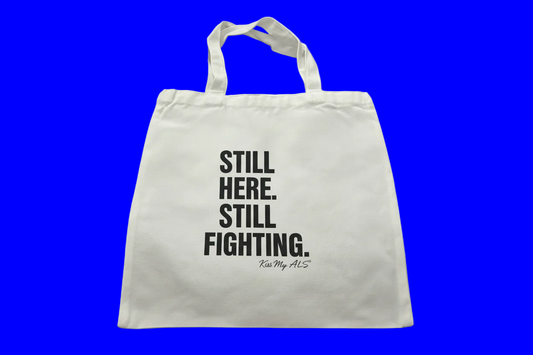 Still Here. Still Fighting. Tote Bag | Kiss My ALS