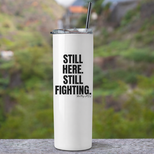 Still Here. Still Fighting. Stainless Steel Tumbler – Kiss My ALS®