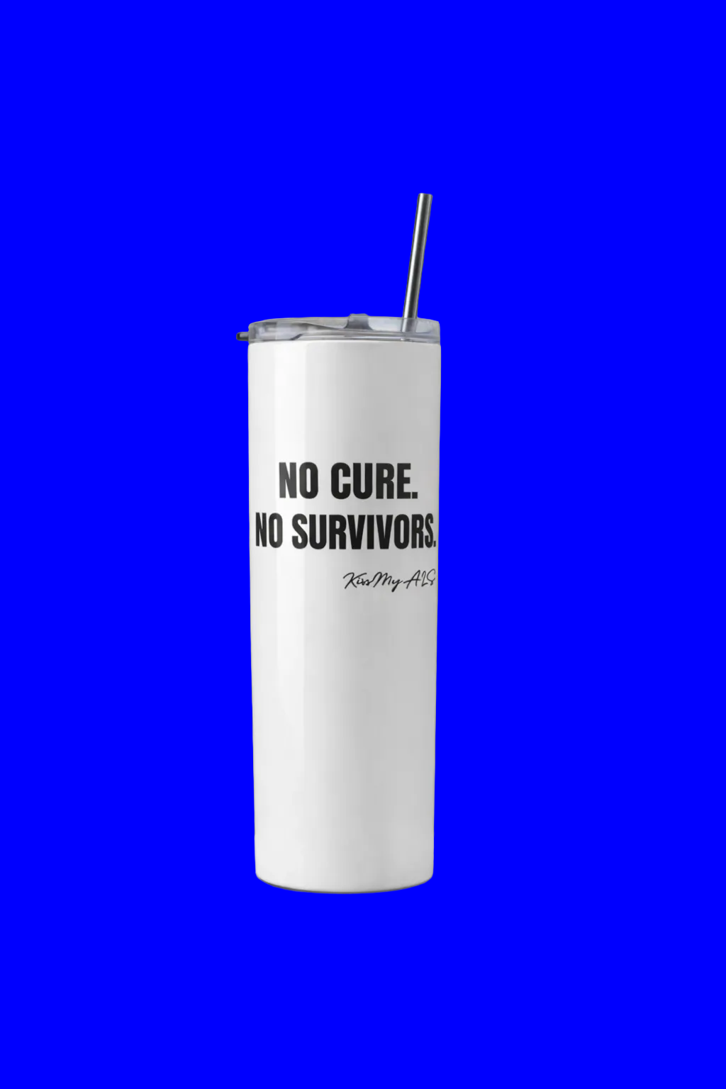 No Cure. No Survivors. Tumbler | Kiss My ALS Awareness